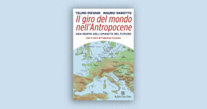 Il giro del mondo nell’Antropocene: Telmo Pievani e Mauro Varotto descrivono una mappa dell’umanità del futuro