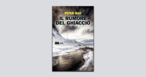 Il rumore del ghiaccio nelle Highlands scozzesi: mistero, intrighi e omicidio nel noir di Peter May