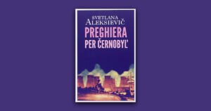 Preghiera per Černobyl’: la storia di una catastrofe raccontata dai suoi protagonisti