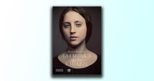 Nel cuore della Prima guerra mondiale con “La fabbrica delle ragazze” di Ilaria Rossetti
