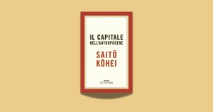 Il capitale nell’Antropocene: il manifesto radicale di Saitō Kōhei