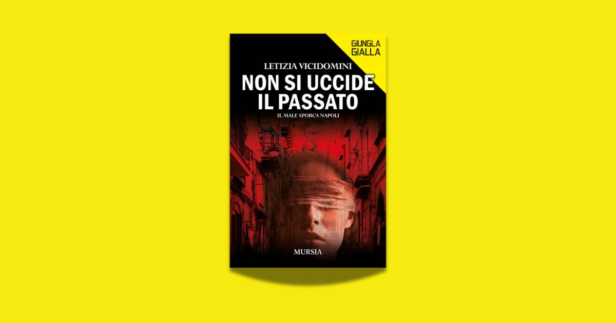 Copertina del libro Non si uccide il passato di Letizia Vicidomini con il primo piano di un uomo bendato e sullo sfondo uno dei caratteristici vicoli di Napoli