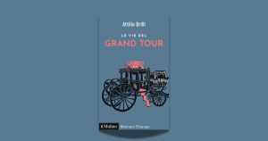 Le vie del Grand Tour e la nascita di un’Europa culturale