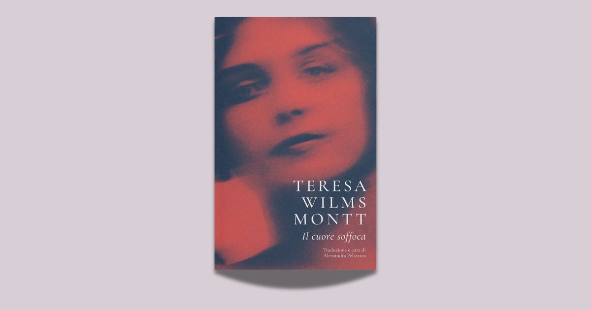 Teresa Wilms Montt, Il cuore soffoca, traduzione e cura di Alessandra Pelizzaro, Storie Effimere 2024