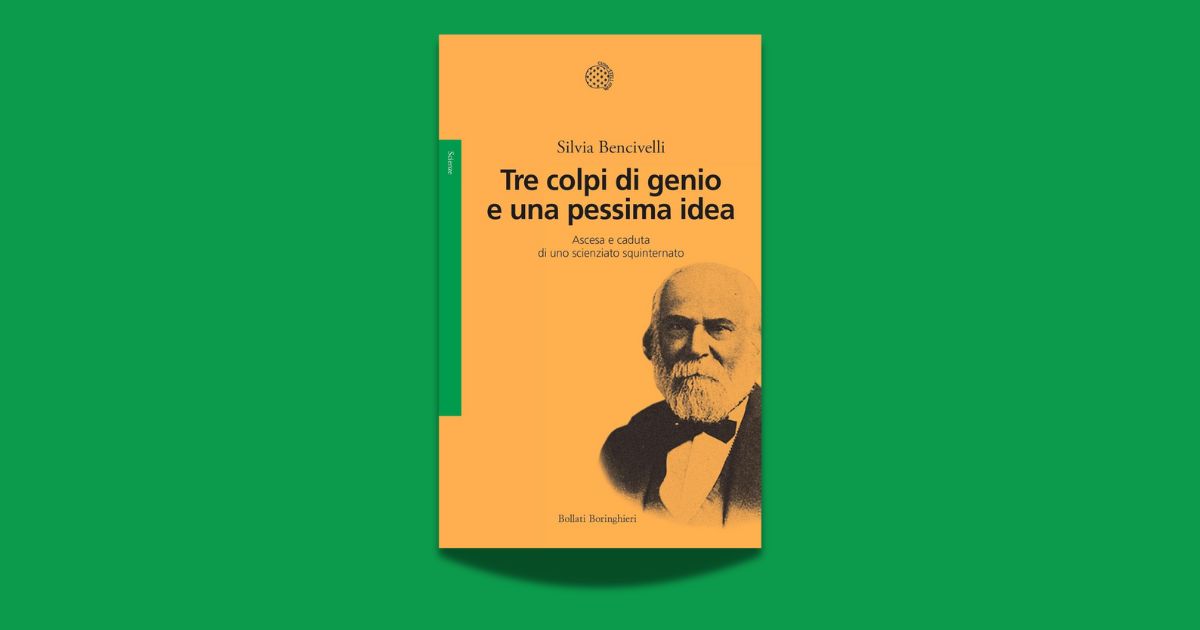 Silvia Bencivelli, Tre colpi di genio e una pessima idea. Ascesa e caduta di uno scienziato squinternato, Bollati Boringhieri 2025