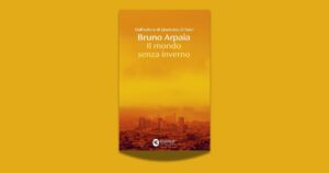 “Il mondo senza inverno” di Bruno Arpaia: climate fiction tra distopia e migrazione climatica