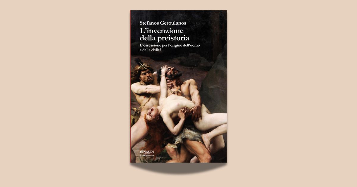 Stefanos Geroulanos, L’invenzione della preistoria. L’ossessione per l’origine dell’uomo e della civiltà, traduzione di Alessandro Manna, Einaudi, 2025