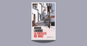 La fertilità del male: il potente noir algerino di Amara Lakhous tra storia e corruzione