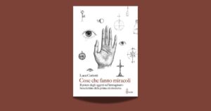 L’intreccio tra sacro e magico: “Cose che fanno miracoli” di Luca Ceriotti
