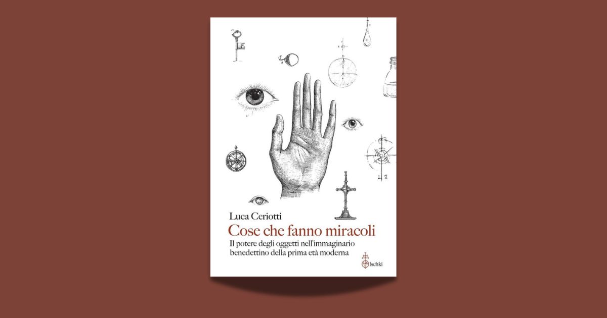 Luca Ceriotti, Cose che fanno miracoli. Il potere degli oggetti nell'immaginario benedettino della prima età moderna, Olschki 2025