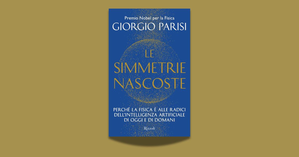 Giorgio Parisi, Le simmetrie nascoste. Perché la fisica è alle radici dell’intelligenza artificiale di oggi e di domani, Rizzoli 2026