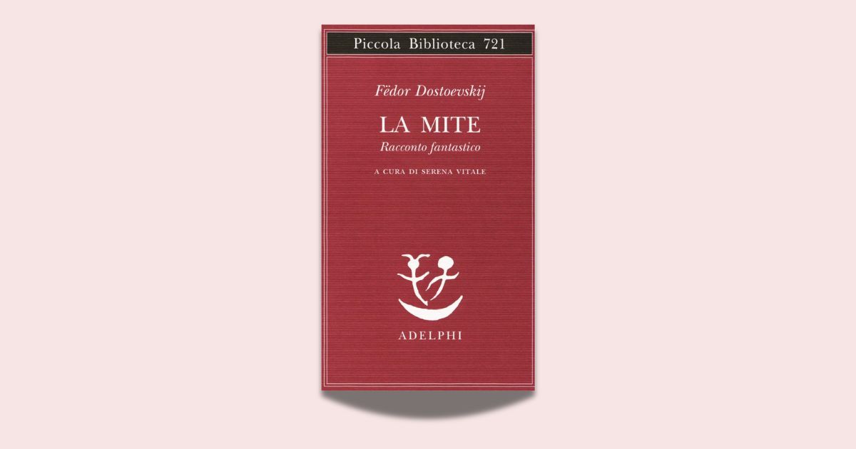 Fëdor Dostoevskij, La mite, traduzione di Serena Vitale, Adelphi 2018